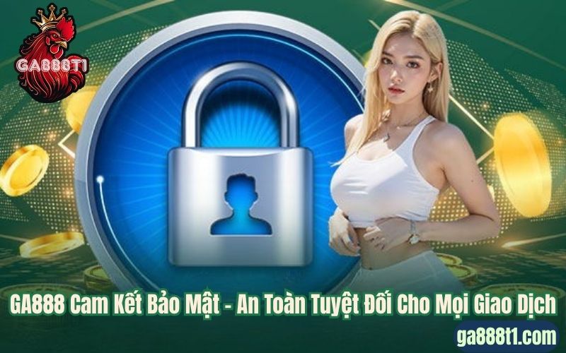 GA888 Cam Kết Bảo Mật – An Toàn Tuyệt Đối Cho Mọi Giao Dịch
